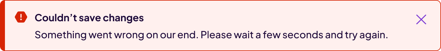 Error alert: 
                                                                                                                                                                                                                                                                     Couldn't save changes
                                                                                                                                                                                                                                                                     Something went wrong on our end. Please wait a few seconds and try again.